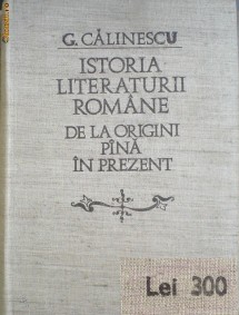 G. CALINESCU: ISTORIA LITERATURII ROMANE DE LA ORIGINI PINA IN PREZENT foto