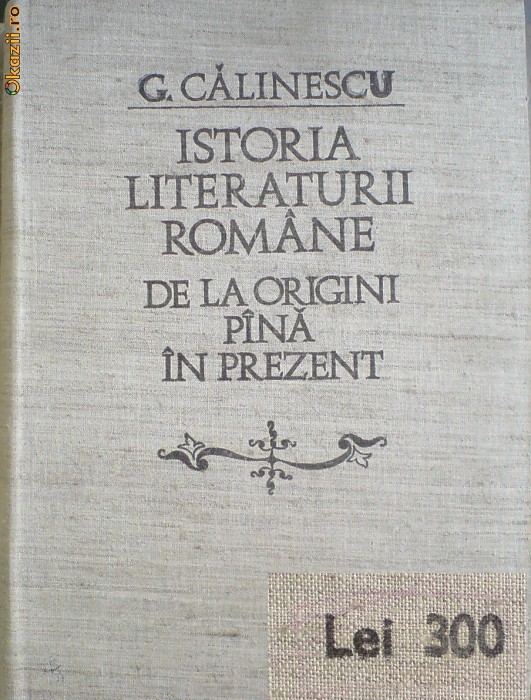 G. CALINESCU: ISTORIA LITERATURII ROMANE DE LA ORIGINI PINA IN PREZENT foto mare